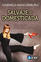 Salvaje O Domesticada - Gabriela Arias Uriburu - Libro Kier