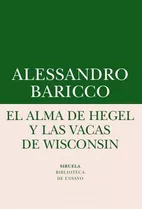 El Alma De Hegel Y Las Vacas De Wisconsin - Alessandro Baric