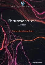 Electromagnetismo: 2da Edición, De Alonso Sepúlveda Soto. Editorial U. De Antioquia, Tapa Blanda, Edición 2020 En Español