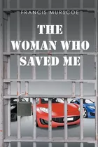 Libro The Woman Who Saved Me: From Prison - Murscoe, Fran...