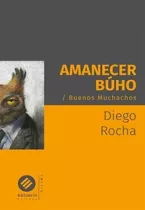 Diego Rocha-amanecer Buho. Buenos Muchachos