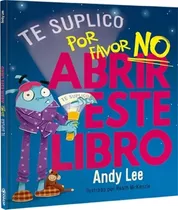 Te Lo Suplico... Por Favor No Abrir Este Libro - Andy Lee, De Lee, Andy. Editorial Latinbooks International, Tapa Dura En Español