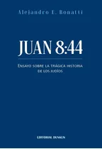 Juan 8:44: Ensayo Sobre La Tragica Historia De Los Judios, De Bonatti, Alejandro., Vol. 1. Editorial Dunken, Tapa Blanda En Español, 2022
