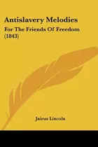 Libro Antislavery Melodies: For The Friends Of Freedom (1...