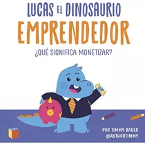 Lucas El Dinosaurio Emprendedor: ¿que Significa Monetizar? -