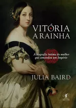 Vitória, A Rainha: Biografia Íntima Da Mulher Que Comandou Um Império, De Baird, Julia. Editora Schwarcz Sa, Capa Mole Em Português, 2018