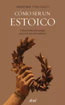 Libro Cómo Ser Un Estoico - Massimo Pigliucci - Ariel