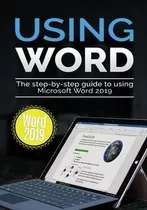 Using Word 2019 : The Step-by-step Guide To Using Microsoft