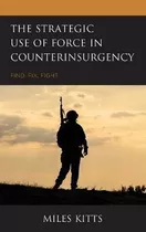 Libro The Strategic Use Of Force In Counterinsurgency : F...
