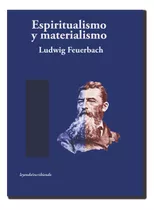 Espiritualismo Y Materialismo - Ludwig Feuerbach