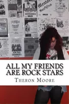 All My Friends Are Rock Stars : The Music Scenes Of Rockford Il, Madison & Milwa, De Theron D Moore. Editorial Mean Machine Press, Tapa Blanda En Inglés