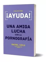 Ayuda! Una Amiga Lucha Con La Pornografía