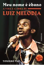 Meu Nome É Ébano: A Vida E A Obra De Luiz Melodia, De Vaz, Toninho. Editora Alaúde Editorial Ltda., Capa Mole Em Português, 2020