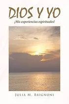 Libro: Dios Y Yo ¡mis Experiencias Espirituales! (spanish Ed
