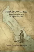Libro: Fernando Consag: Fundador Del Estado De Baja Californ