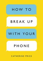 Libro How To Break Up With Your Phone De Price, Catherine