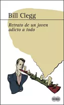 Retrato De Un Joven Adicto A Todo, De Clegg, Bill. Editorial Aguilar,altea,taurus,alfaguara, Tapa Tapa Blanda En Español