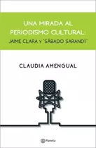 Una Mirada Al Periodismo Cultural, De Claudia Amengual. Editorial Planeta, Tapa Blanda, Edición 1 En Español