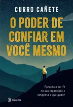 O Poder De Confiar Em Você Mesmo: Aprenda A Ter Fé Na Sua Capacidade E Conquiste O Que Quiser, De Cañete, Curro. Editora Planeta Do Brasil Ltda., Capa Mole Em Português, 2021