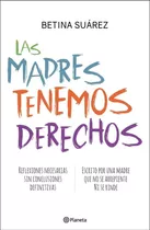 Las Madres Tenemos Derechos - Betina Suarez - Planeta