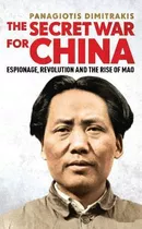 Libro The Secret War For China : Espionage, Revolution An...