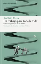 Un Trabajo Para Toda La Vida Sobre La Experiencia De Ser Madre, De Cusk, Rachel. Editorial Libros Del Asteroide, Tapa Blanda En Español, 2023