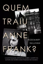Quem Traiu Anne Frank?: A Investigação Definitiva Sobre A Morte Da Autora Do Diário Mais Famoso Do M