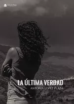 La Última Verdad, De Lopez Plaza  Antonia.. Grupo Editorial Círculo Rojo Sl, Tapa Blanda, Edición 1.0 En Español