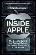 Inside Apple : The Secrets Behind The Past And Future Succes