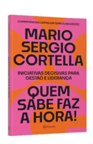 Quem Sabe Faz A Hora!: Iniciativas Decisivas Para Gestão E Liderança, De Cortella, Mario Sergio. Editora Planeta Do Brasil Ltda., Capa Mole Em Português, 2021