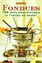 Fondues. 100 Ideas Para Descubrir La Cocina En Grupo