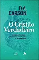 O Cristão Verdadeiro: Crescendo Na Graça E Experimentando A Alegria De Seguir A Cristo, De Carson, D.a.. Editora Hagnos Ltda, Capa Mole Em Português, 2018