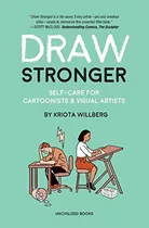 Draw Stronger: Self-care For Cartoonists And Other Visual Artists, De Willberg, Kriota. Editorial Uncivilized Books, Tapa Blanda En Inglés