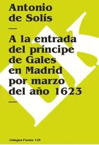 A La Entrada Del Príncipe De Gales En Madrid Marzo De 1623