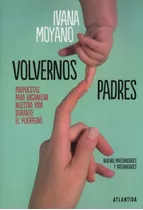Volvernos Padres - Propuestas Para Organizar Nuestra Vida Durante El Pueroerio, De Moyano, Ivana. Editorial Atlántida, Tapa Blanda En Español, 2019