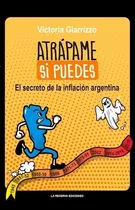 Atrapame Si Puedes El Secreto De La Inflacion Argentina - G