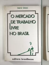 Livro O Mercado De Trabalho Livre No Brasil Ademir Geb - A1