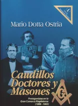 Caudillos, Doctores Y Masones - Mario Dotta Ostria Ediciones De La Plaza