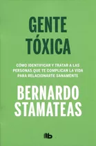 Gente Tóxica: Cómo Identificar Y Tratar A Las Personas Que Te Complican La Vida Para Relacionarte Sanamente, De Bernardo Stamateas. Editorial B De Bolsillo, Tapa Blanda En Español, 2023