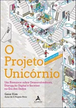 O Projeto Unicórnio: Um Romance Sobre Desenvolvedores, Disrupção Digital E Sucesso Na Era Dos Dados, De Kim, Gene. Editora Alta Books, Capa Mole Em Português