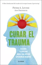 Curar El Trauma: Descubre Tu Capacidad Innata Para Superar Experiencias Negativas, De Peter A. Levine. Editorial Grupo Planeta, Tapa Blanda, Edición 2022 En Español