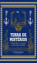 Terra De Mistérios O Antigo Egito E Os Domínios De Ísis, Senhora Da Magia