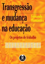 Transgressão E Mudança Na Educação: Os Projetos De Trabalho, De Hernández, Fernando. Penso Editora Ltda., Capa Mole Em Português, 1998