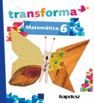 Matematica 6 - Transforma, De No Aplica. Editorial Kapelusz, Tapa Blanda En Español
