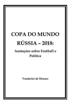 Copa Do Mundo Rússia - 2018: Anotações Sobre Football E Política, De Vanderlei De Moraes. Série Não Aplicável, Vol. 1. Editora Clube De Autores, Capa Mole, Edição 1 Em Português, 2018