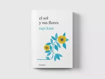 El Sol Y Sus Flores: Poesía De Rupi Kaur