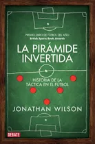 Piramide Invertida, La, De Jonathan Wilson., Vol. Único. Editorial Debate, Tapa Blanda En Español, 2014