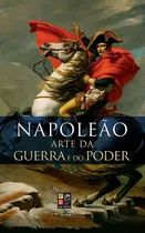 Livro Napoleão A Arte Da Guerra E Do Poder - Melhor Preço 