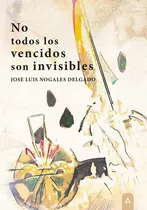 No Todos Los Vencidos Son Invisibles, De Jose Luis Nogales Delgado. Editorial Aliar 2015 Ediciones, S.l., Tapa Blanda En Español