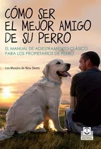 Libro Cómo Ser El Mejor Amigo De Su Perro - Adiestramiento 